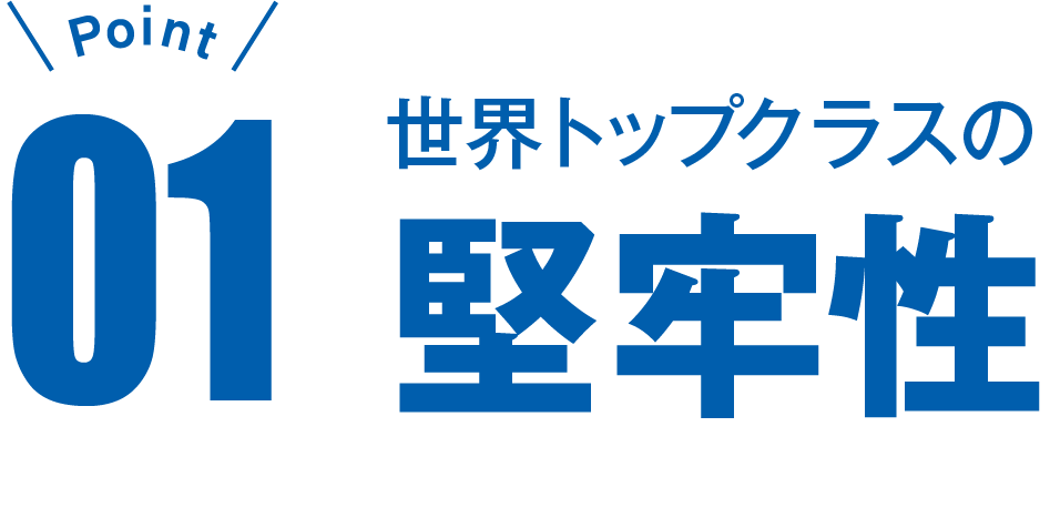 世界トップクラスの堅牢性
